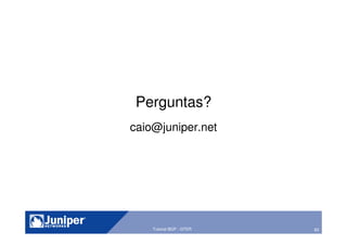 83Tutorial BGP - GTER
Perguntas?
caio@juniper.net
 