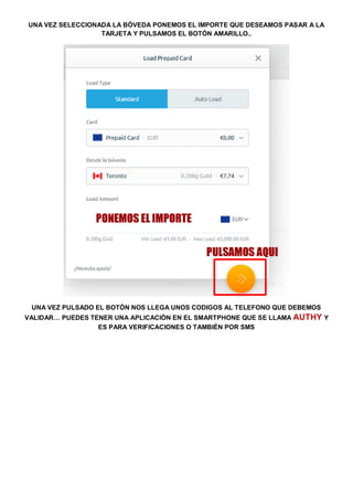 UNA VEZ SELECCIONADA LA BÓVEDA PONEMOS EL IMPORTE QUE DESEAMOS PASAR A LA
TARJETA Y PULSAMOS EL BOTÓN AMARILLO..
UNA VEZ PULSADO EL BOTÓN NOS LLEGA UNOS CODIGOS AL TELEFONO QUE DEBEMOS
VALIDAR… PUEDES TENER UNA APLICACIÓN EN EL SMARTPHONE QUE SE LLAMA AUTHY Y
ES PARA VERIFICACIONES O TAMBIÉN POR SMS
 
