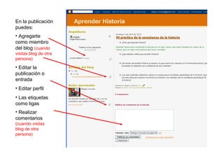 En la publicación
puedes:
• Agregarte
como miembro
del blog (cuando
visitas blog de otra
persona)
• Editar la
publicación o
entrada
• Editar perfil
• Las etiquetas
como ligas
• Realizar
comentarios
(cuando visitas
blog de otra
persona)
 