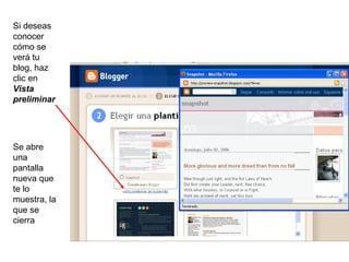 Si deseas
conocer
cómo se
verá tu
blog, haz
clic en
Vista
preliminar




Se abre
una
pantalla
nueva que
te lo
muestra, la
que se
cierra
 