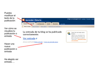 Puedes
modificar el
texto de tu
publicación


Ver cómo se
visualiza tu
publicación o
entrada


Hacer una
nueva
publicación o
entrada


He elegido ver
entrada….
 