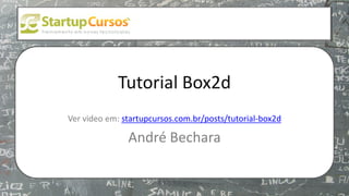 xsdfdsfsd
Tutorial Box2d
Ver video em: startupcursos.com.br/posts/tutorial-box2d
André Bechara
 