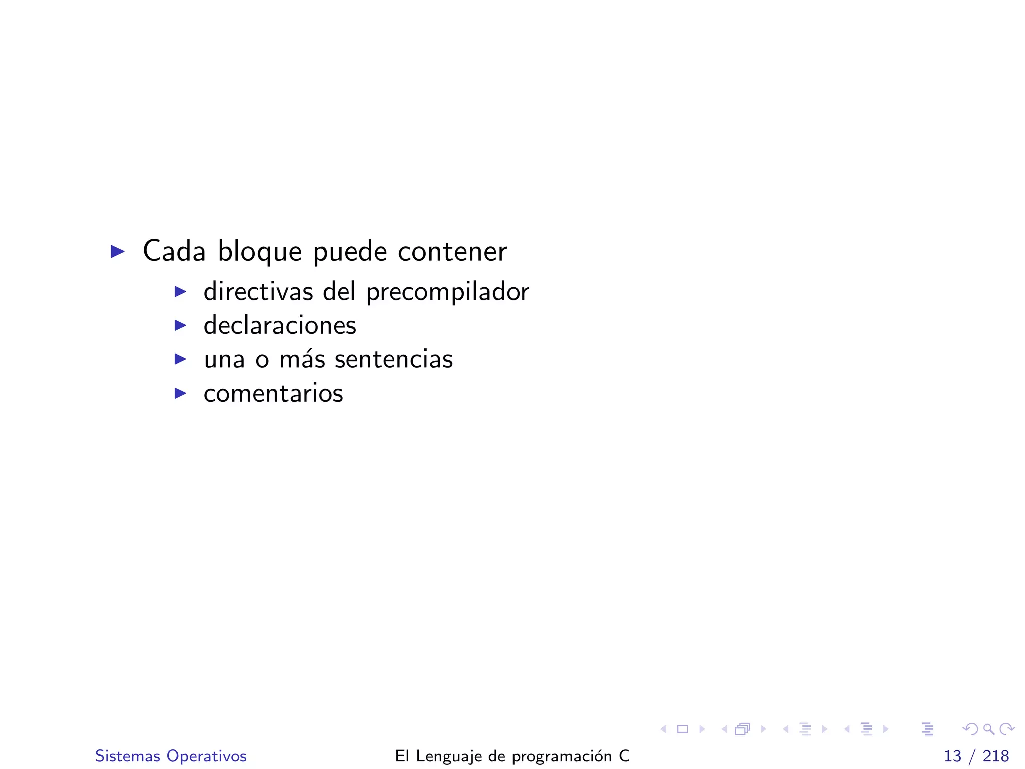 Cada bloque puede contener
directivas del precompilador
declaraciones
una o m´as sentencias
comentarios
Sistemas Operativos El Lenguaje de programaci´on C 13 / 218
 