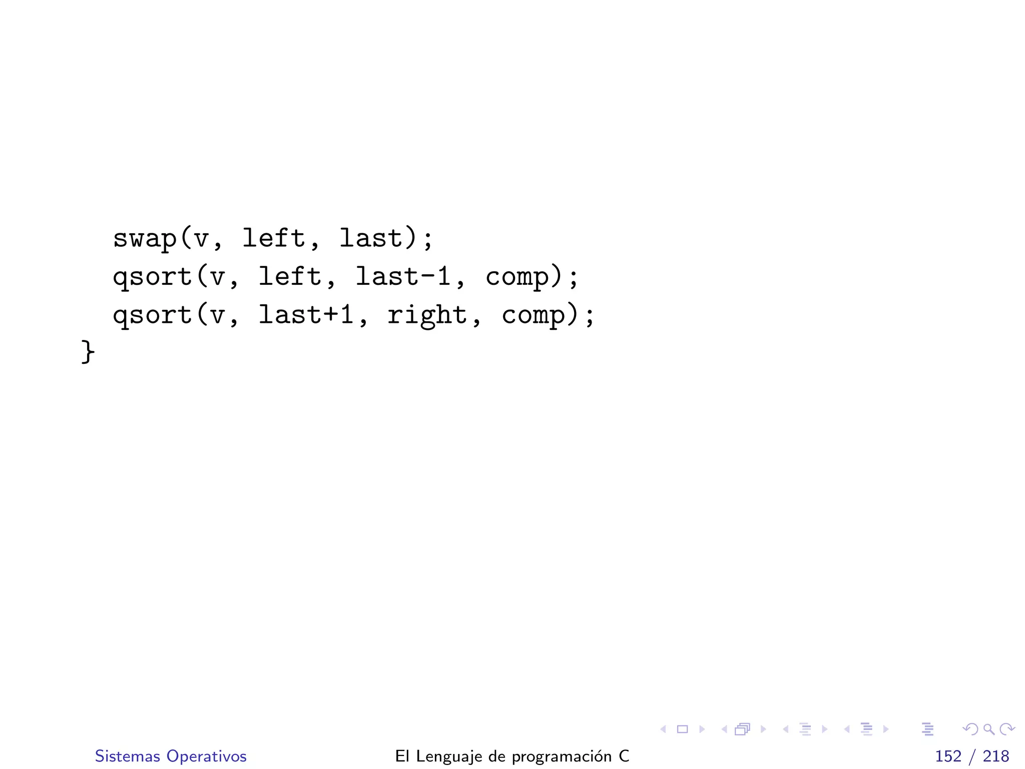 swap(v, left, last);
qsort(v, left, last-1, comp);
qsort(v, last+1, right, comp);
}
Sistemas Operativos El Lenguaje de programaci´on C 152 / 218
 