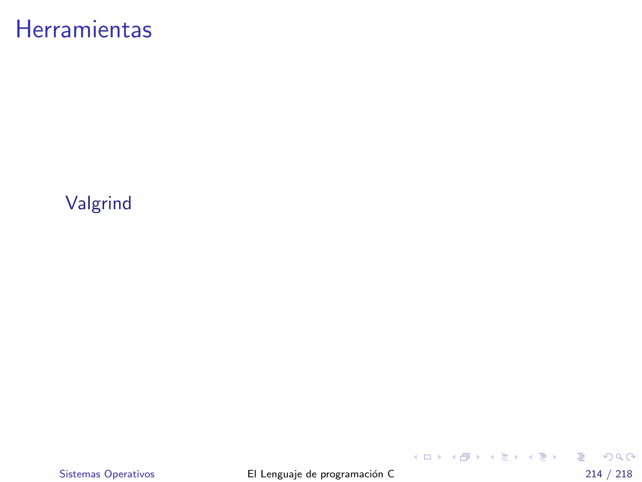 Herramientas
Valgrind
Sistemas Operativos El Lenguaje de programaci´on C 214 / 218
 