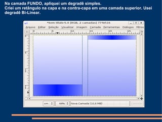 Na camada FUNDO, apliquei um degradê simples. Criei um retângulo na capa e na contra-capa em uma camada superior. Usei degradê Bi-Linear. 