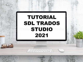 TUTORIAL
SDL TRADOS
STUDIO
2021
 