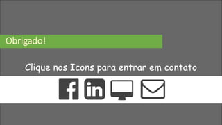 Clique nos Icons para entrar em contato
Obrigado!
 