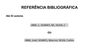 REFERÊNCIA BIBLIOGRÁFICA
Até 03 autores
OU
 