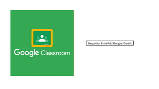 Requisito: E-mail do Google (Gmail)
 