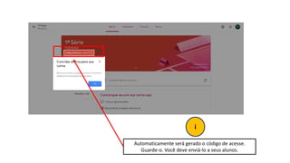 Automaticamente será gerado o código de acesse.
Guarde-o. Você deve enviá-lo a seus alunos.
i
 