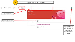 CONHECENDO A SALA VIRTUAL
2º
Nome da sala
Tenha foto em
seu perfil do g-
mail. Isso dá
personalidade à
sala
Ferramentas
Compartilhamento
 