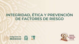 INTEGRIDAD, ÉTICA Y PREVENCIÓN
DE FACTORES DE RIESGO
 