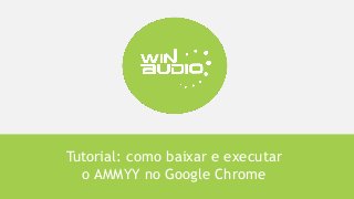 Tutorial: como
baixar e executar
o AMMYY no
Google Chrome
 