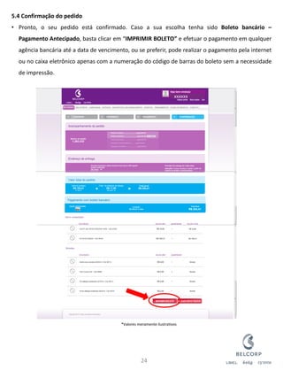5.4 Confirmação do pedido 
•Pronto, o seu pedido está confirmado. Caso a sua escolha tenha sido Boleto bancário – Pagamento Antecipado, basta clicar em “IMPRIMIR BOLETO” e efetuar o pagamento em qualquer agência bancária até a data de vencimento, ou se preferir, pode realizar o pagamento pela internet ou no caixa eletrônico apenas com a numeração do código de barras do boleto sem a necessidade de impressão. 
24 
xxxxxx 
*Valores meramente ilustrativos  
