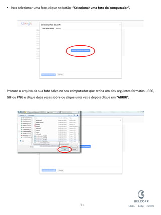 •Para selecionar uma foto, clique no botão “Selecionar uma foto do computador”. Procure o arquivo da sua foto salvo no seu computador que tenha um dos seguintes formatos: JPEG, GIF ou PNG e clique duas vezes sobre ou clique uma vez e depois clique em “ABRIR”. 
31  
