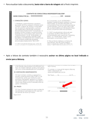 •Para visualizar todo o documento, basta rolar a barra de rolagem até o final e imprimir. 
•Após a leitura do contrato também é necessário assinar na última página no local indicado e enviar para a Belcorp. 
55 
XXXXXXXXXX 
XXXXXXXXXX 
XXXXXXXXXXXXXXXXXXXXX  