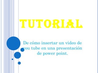 TUTORIAL De cómo insertar un video de you tube en una presentación de power point. 