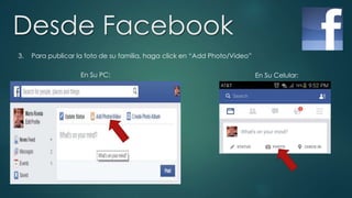 Desde Facebook
3. Para publicar la foto de su familia, haga click en “Add Photo/Video”
En Su PC: En Su Celular:
 
