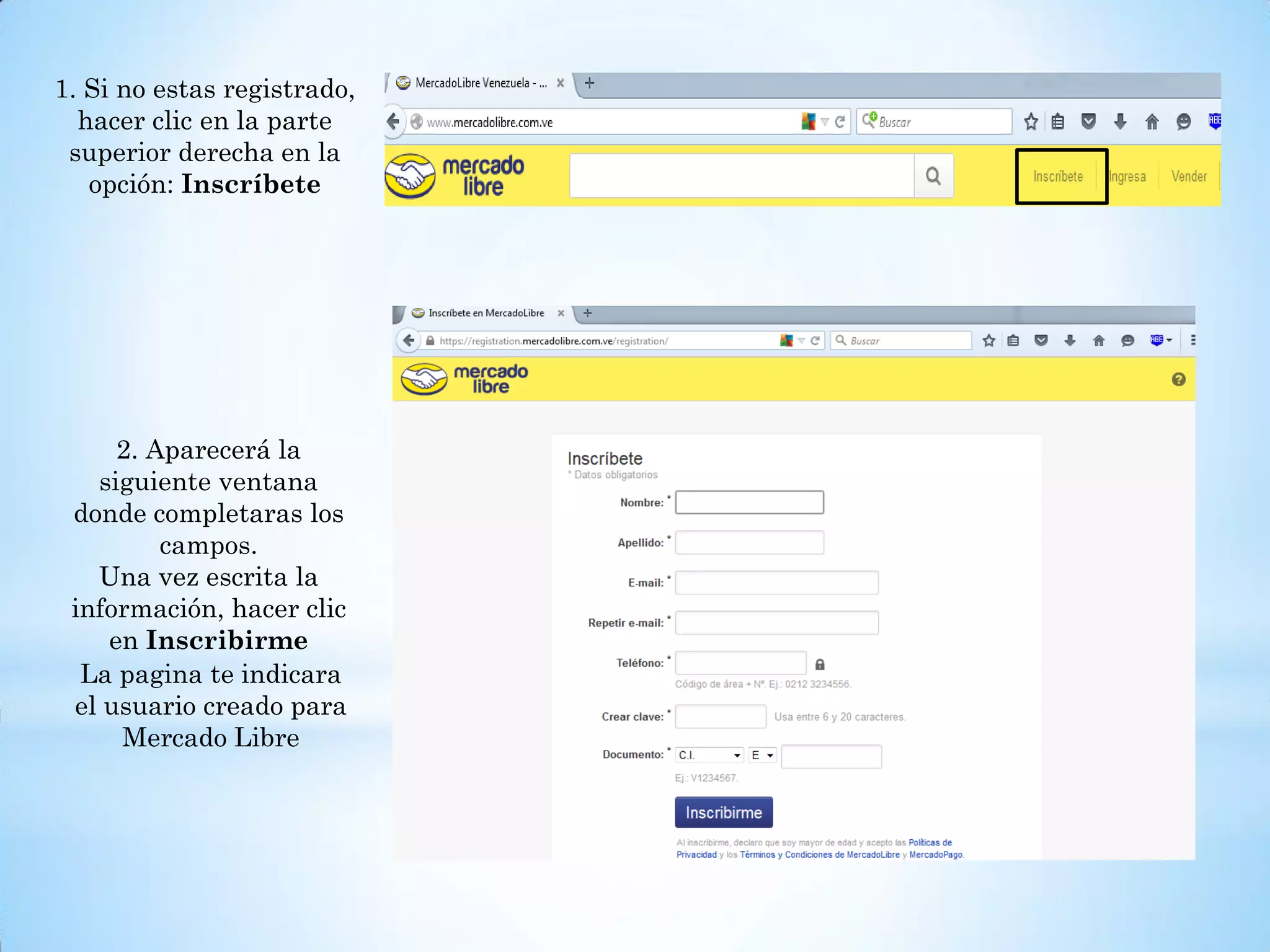 1. Si no estas registrado,
hacer clic en la parte
superior derecha en la
opción: Inscríbete
2. Aparecerá la
siguiente ventana
donde completaras los
campos.
Una vez escrita la
información, hacer clic
en Inscribirme
La pagina te indicara
el usuario creado para
Mercado Libre
 