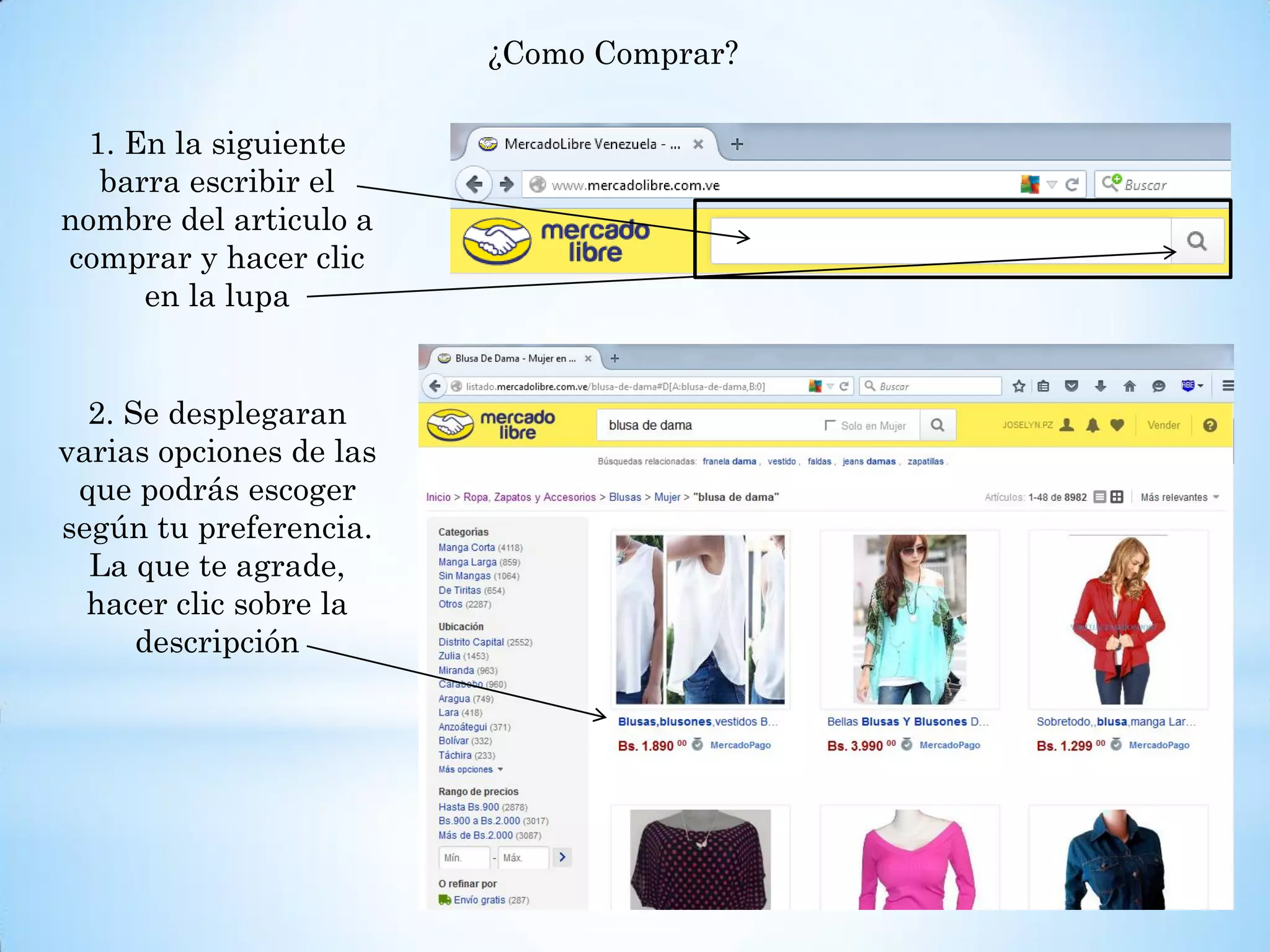 ¿Como Comprar?
1. En la siguiente
barra escribir el
nombre del articulo a
comprar y hacer clic
en la lupa
2. Se desplegaran
varias opciones de las
que podrás escoger
según tu preferencia.
La que te agrade,
hacer clic sobre la
descripción
 