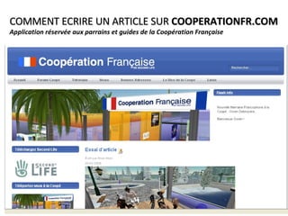 COMMENT ECRIRE UN ARTICLE SUR  COOPERATIONFR.COM Application réservée aux parrains et guides de la Coopération Française 