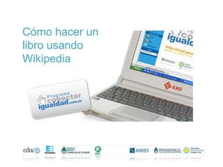 Cómo hacer un
libro usando
Wikipedia