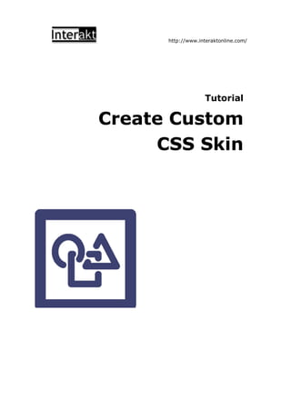 http://www.interaktonline.com/




                   Tutorial

Create Custom
     CSS Skin
 