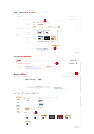 Após, clique em Criar um blog
Clique em Visualizar blog
Clique em Design
Escolha um dos modelos disponíveis
 
