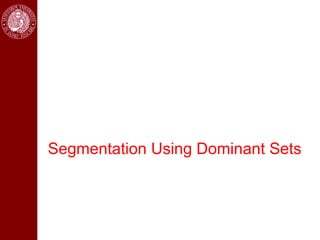 Segmentation Using Dominant Sets
 