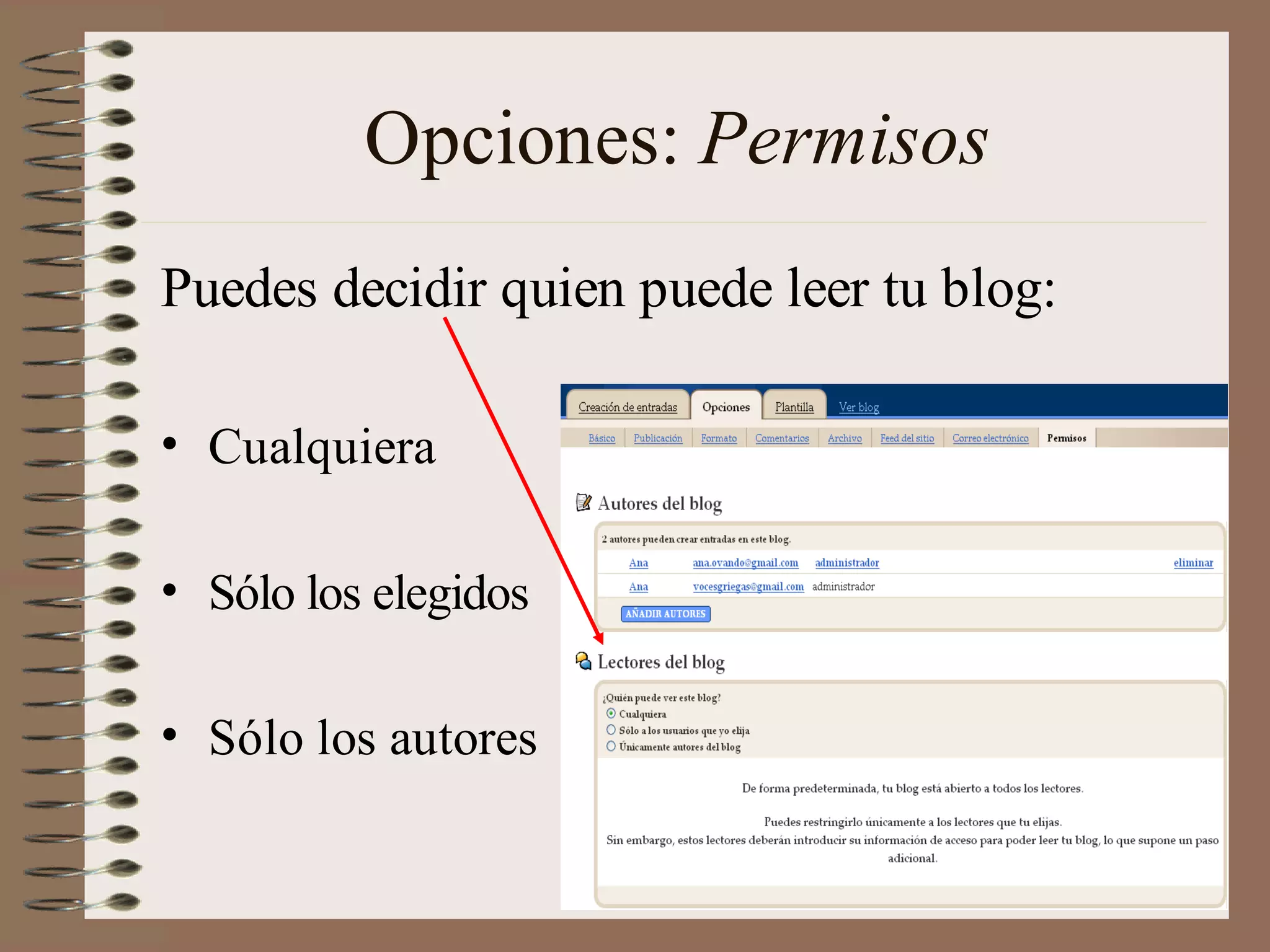 Opciones: Permisos
Puedes decidir quien puede leer tu blog:

• Cualquiera

• Sólo los elegidos

• Sólo los autores
 