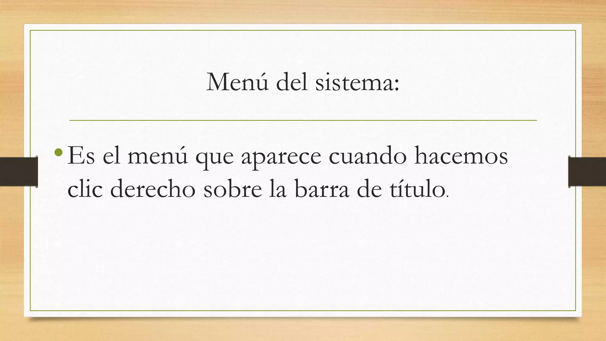 Menú del sistema:
•Es el menú que aparece cuando hacemos
clic derecho sobre la barra de título.
 