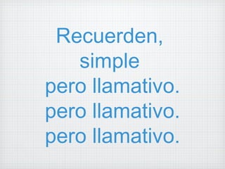 Recuerden,  simple  pero llamativo. pero llamativo. pero llamativo. 