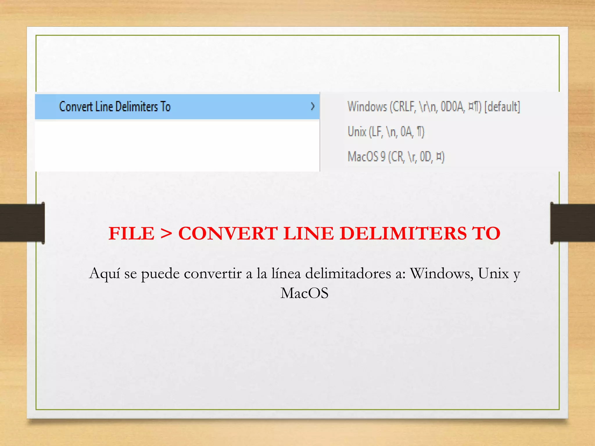 FILE > CONVERT LINE DELIMITERS TO
Aquí se puede convertir a la línea delimitadores a: Windows, Unix y
MacOS
 