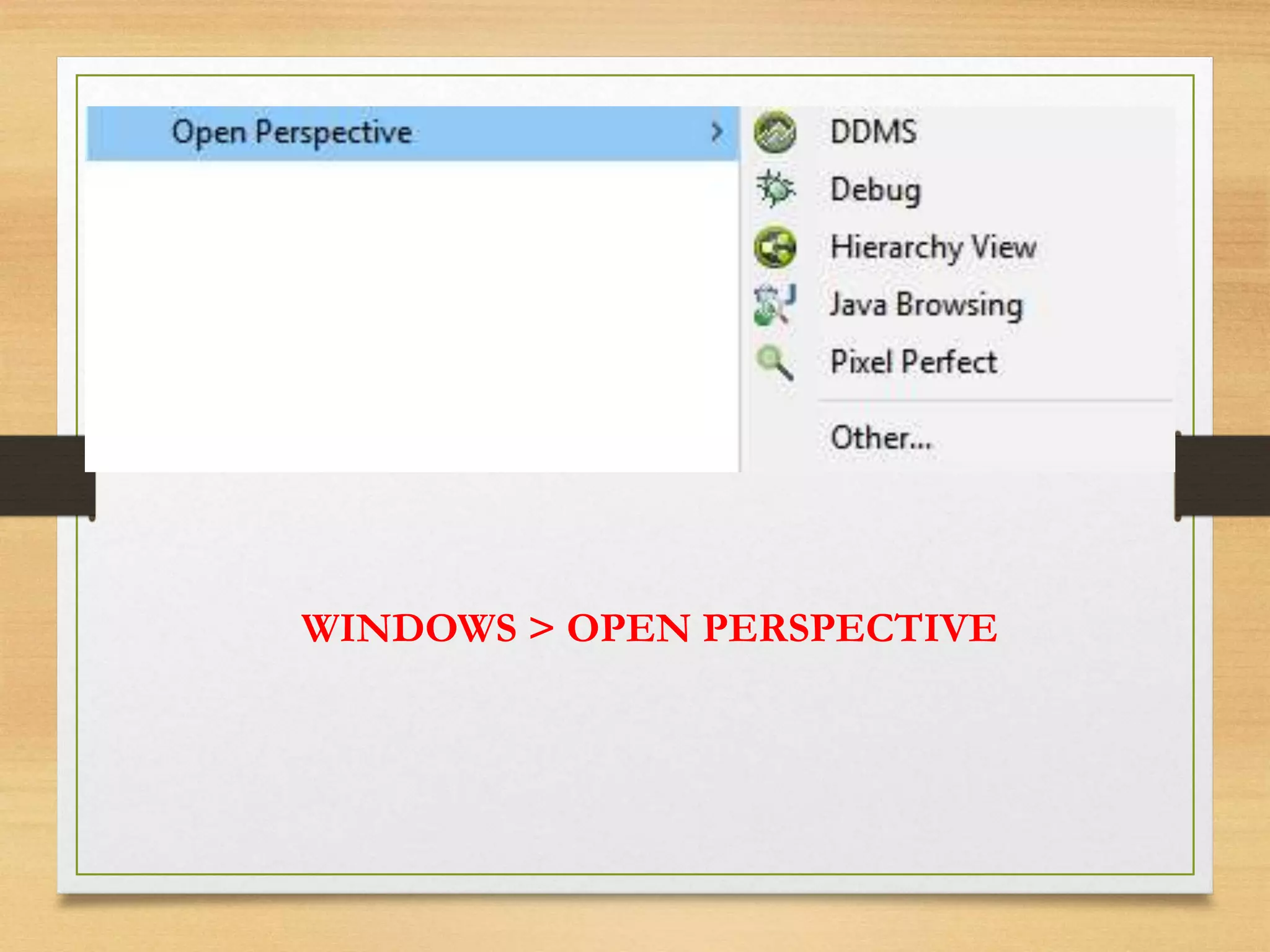 WINDOWS > OPEN PERSPECTIVE
 