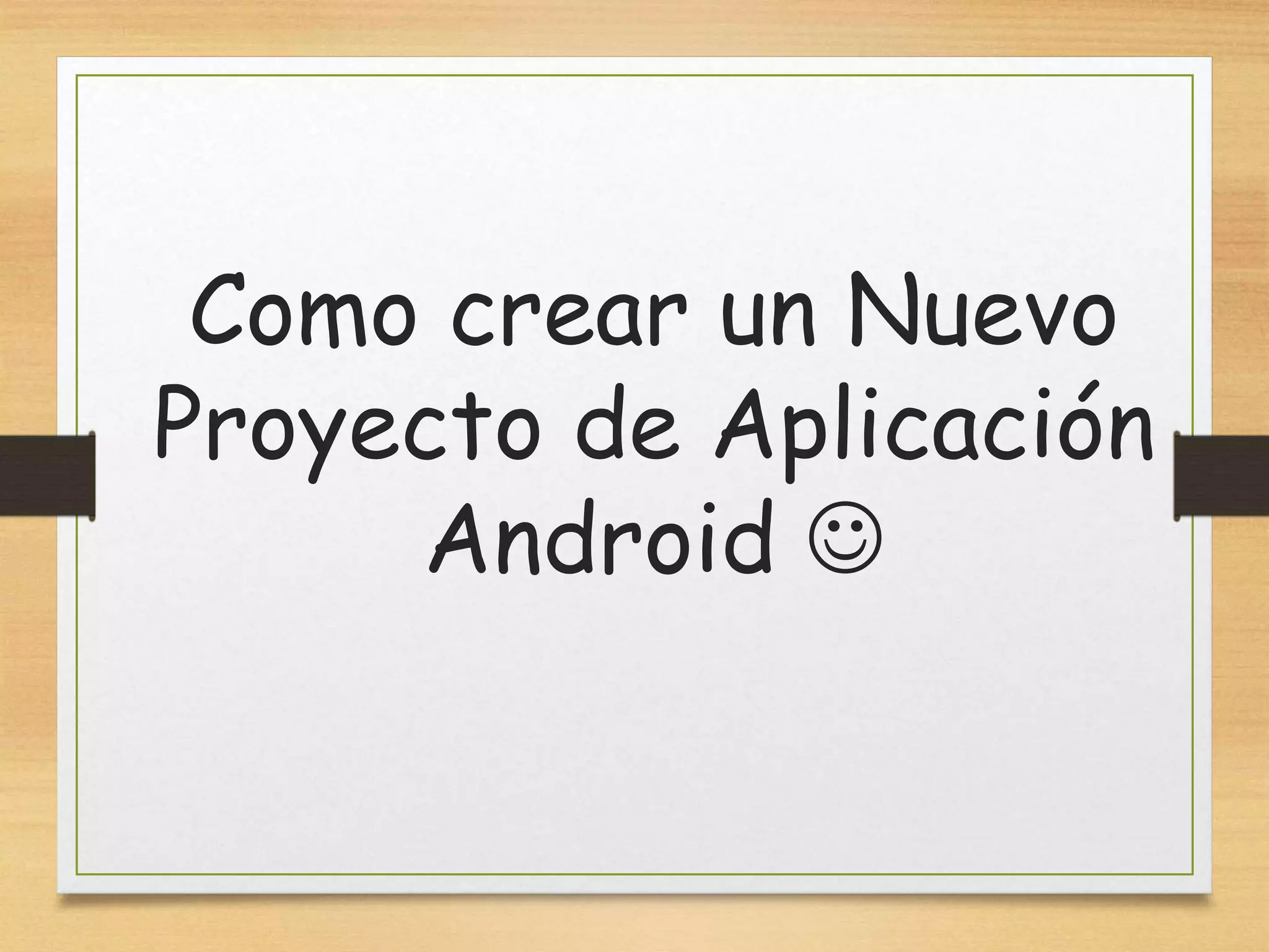 Como crear un Nuevo
Proyecto de Aplicación
Android 
 