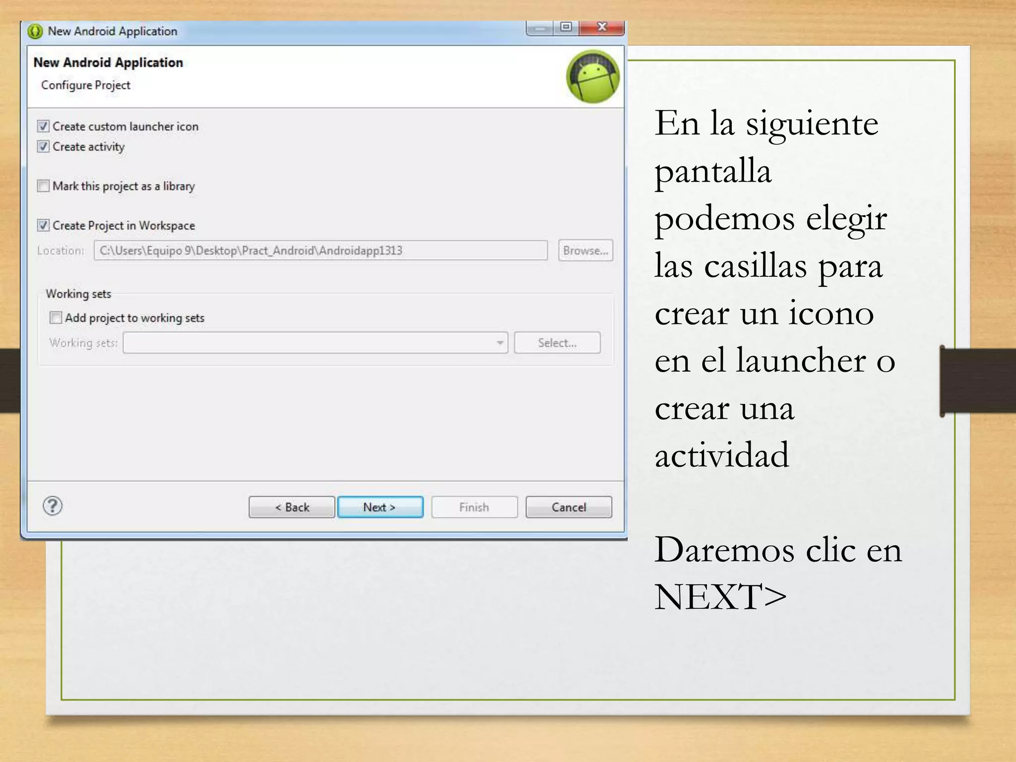 En la siguiente
pantalla
podemos elegir
las casillas para
crear un icono
en el launcher o
crear una
actividad
Daremos clic en
NEXT>
 