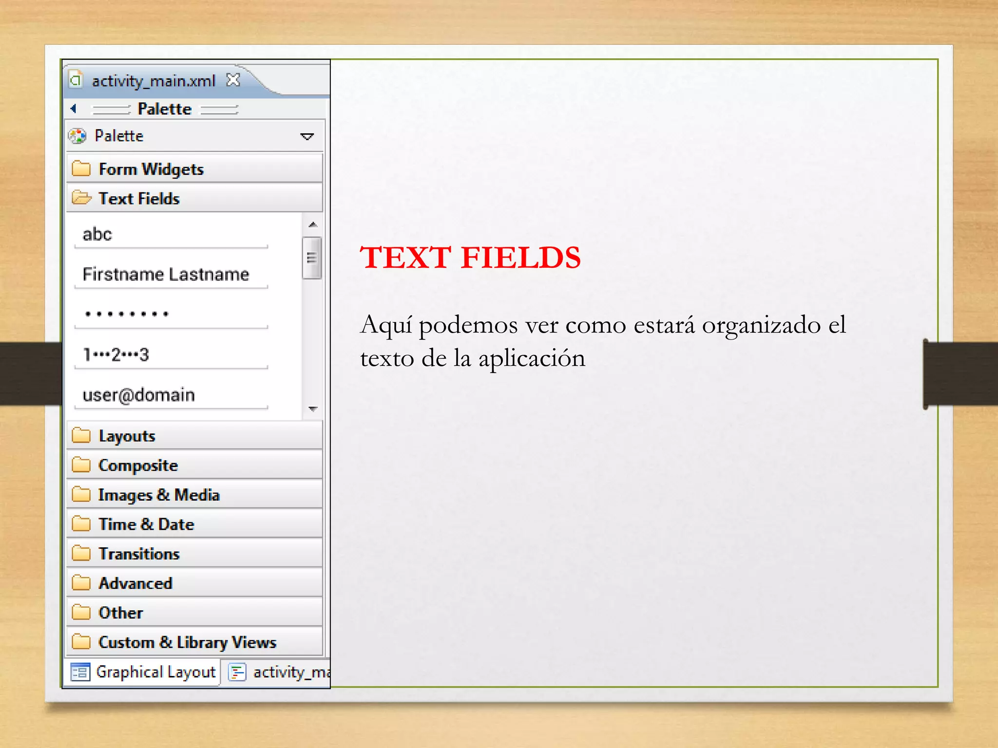 TEXT FIELDS
Aquí podemos ver como estará organizado el
texto de la aplicación
 