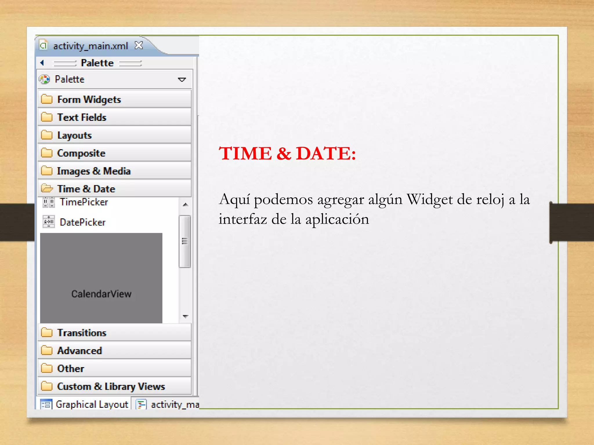 TIME & DATE:
Aquí podemos agregar algún Widget de reloj a la
interfaz de la aplicación
 