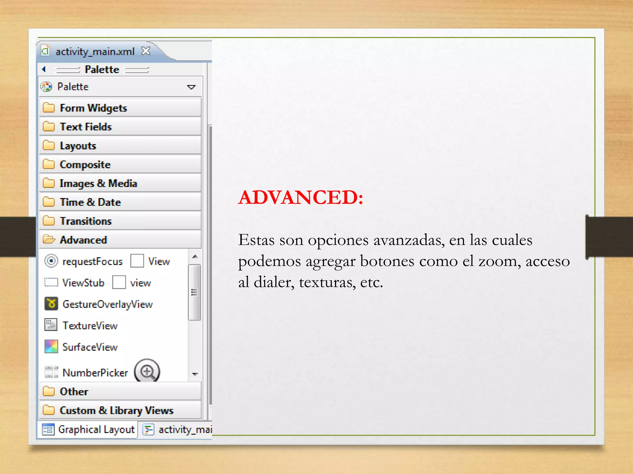 ADVANCED:
Estas son opciones avanzadas, en las cuales
podemos agregar botones como el zoom, acceso
al dialer, texturas, etc.
 