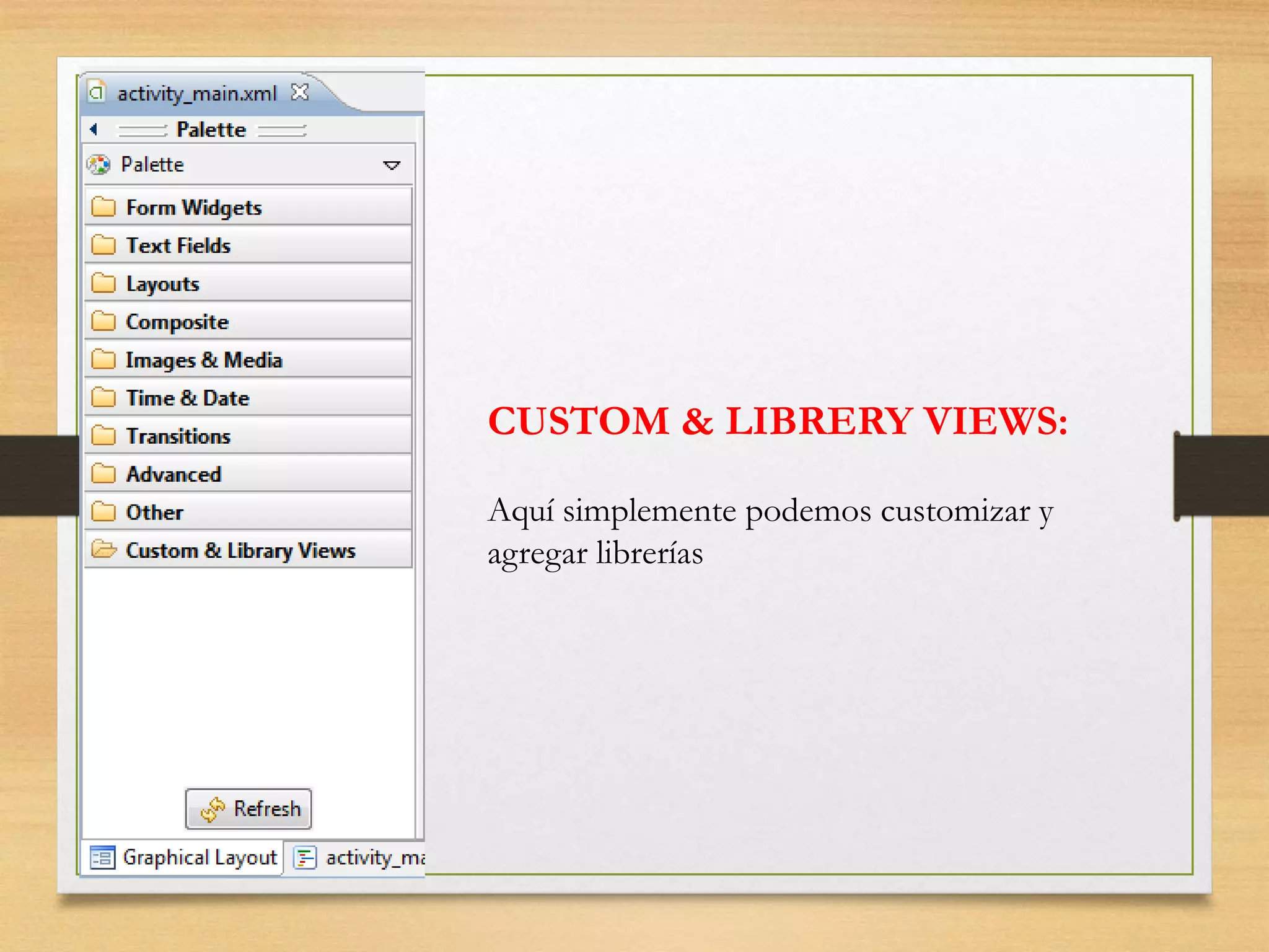 CUSTOM & LIBRERY VIEWS:
Aquí simplemente podemos customizar y
agregar librerías
 