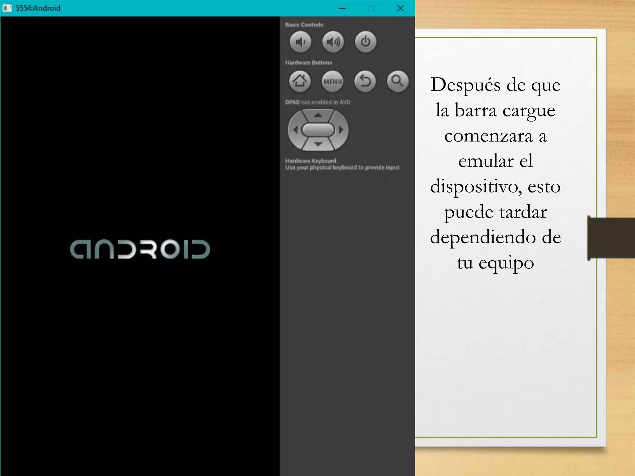 Después de que
la barra cargue
comenzara a
emular el
dispositivo, esto
puede tardar
dependiendo de
tu equipo
 