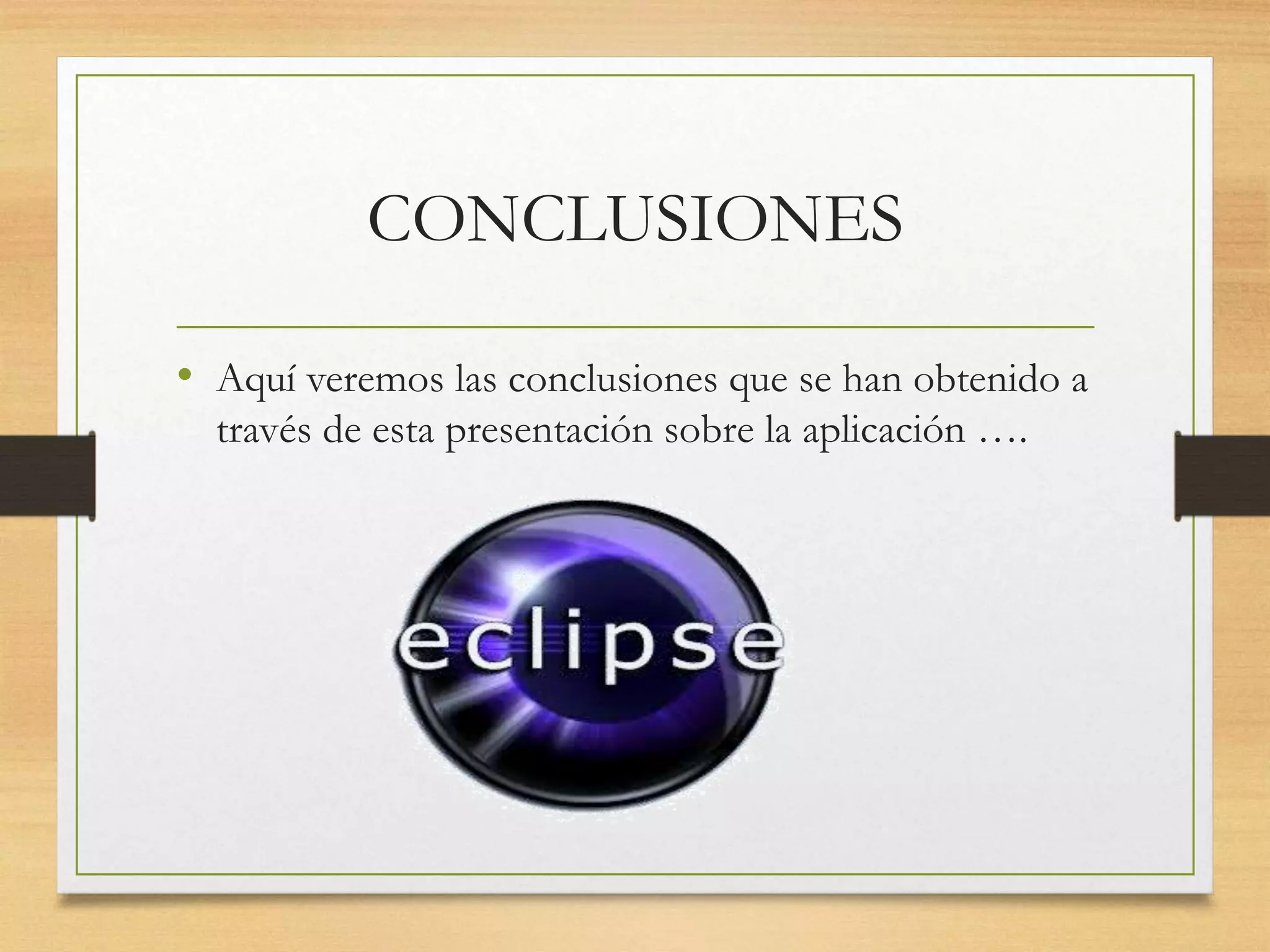 CONCLUSIONES
• Aquí veremos las conclusiones que se han obtenido a
través de esta presentación sobre la aplicación ….
 
