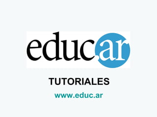 TUTORIALES
www.educ.ar
 