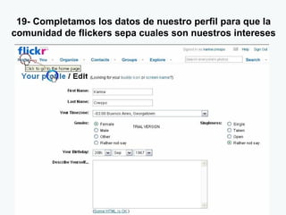 19- Completamos los datos de nuestro perfil para que la comunidad de flickers sepa cuales son nuestros intereses 
