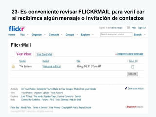 23- Es conveniente revisar FLICKRMAIL para verificar si recibimos algún mensaje o invitación de contactos 
