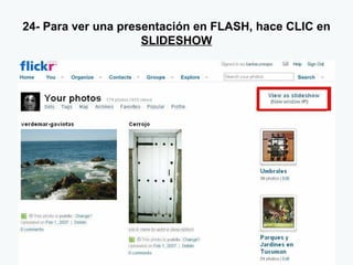 24- Para ver una presentación en FLASH, hace CLIC en  SLIDESHOW 