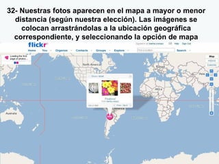 32- Nuestras fotos aparecen en el mapa a mayor o menor distancia (según nuestra elección). Las imágenes se colocan arrastrándolas a la ubicación geográfica correspondiente, y seleccionando la opción de mapa 