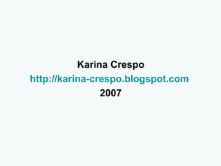 Karina Crespo http://karina-crespo.blogspot.com   2007 