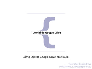 Cómo utilizar Google Drive en el aula.
Tutorial de Google Drive
www.abrirllave.com/google-drive/
 